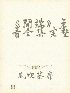 《开端》免费观看全集完整版高清