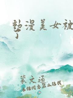 动漫美女被我操了