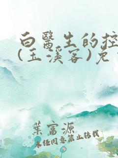 白医生的控制欲(玉溪客)免费