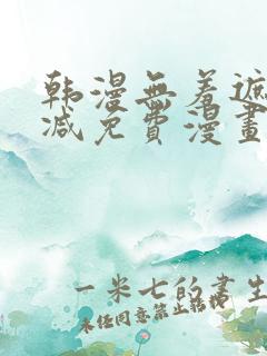 韩漫无羞遮无删减免费漫画大全