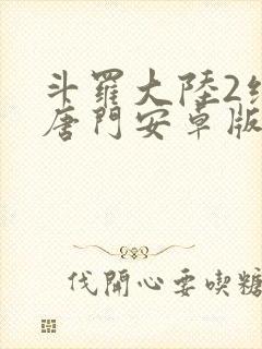 斗罗大陆2绝世唐门安卓版