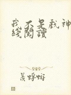 我不是戏神 在线阅读