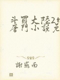 斗罗大陆2绝世唐门小说免费阅读全文