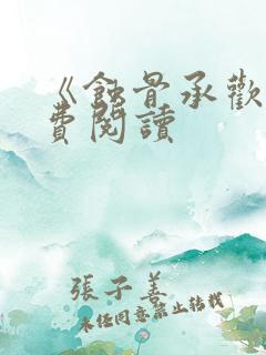《蚀骨承欢》免费阅读