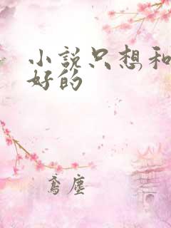 小说只想和你好好的