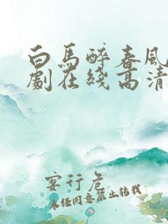 白马醉春风电视剧在线高清免费观看全集