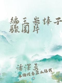 编玉米棒子的步骤图片
