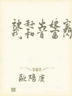 被赶出娘家当天我和首富闪婚了