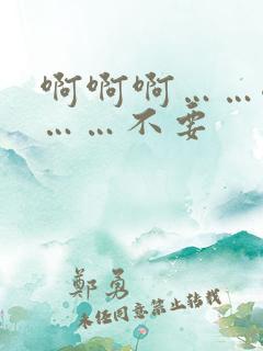 啊啊啊……嗯嗯……不要