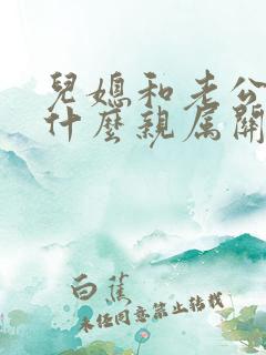 儿媳和老公公是什么亲属关系