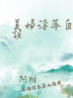 美妇淫辱自述小说