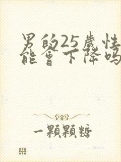 男的25岁性功能会下降吗