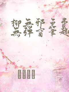 柳无邪免费阅读无弹窗笔趣阁