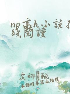 np高h小说在线阅读