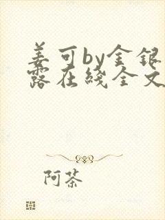 姜可by金银花露在线全文免费阅读笔趣阁