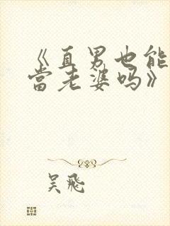 《直男也能给人当老婆吗》