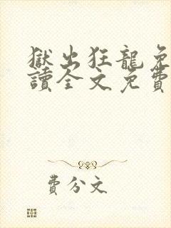 狱出狂龙免费阅读全文免费阅读正版