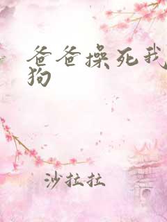 爸爸操死我小母狗