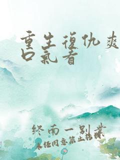重生复仇爽文一口气看