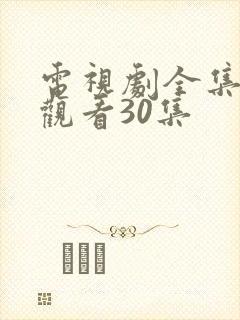电视剧全集免费观看30集