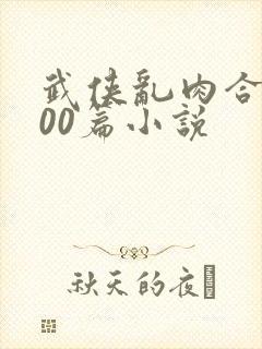 武侠乱肉合集500篇小说