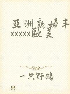 亚洲熟妇丰满色xxxxx欧美
