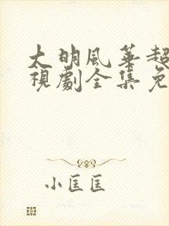 大明风华超清电视剧全集免费观看