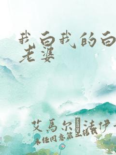 我白我的白富美老婆