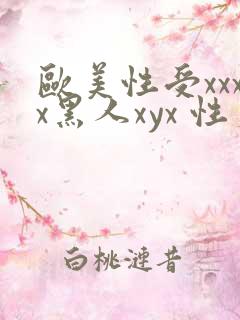 欧美性受xxxx黑人xyx 性爽
