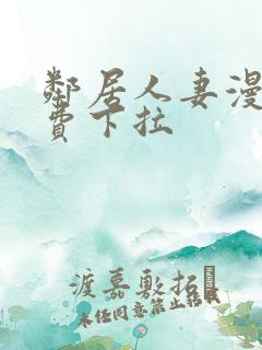 邻居人妻漫画免费下拉