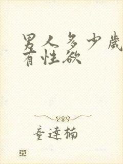 男人多少岁就没有性欲