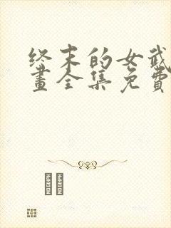 终末的女武神漫画全集免费阅读