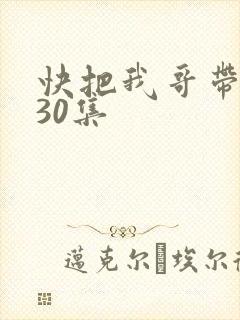 快把我哥带走第30集