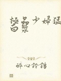 极品少妇猛的喷白浆