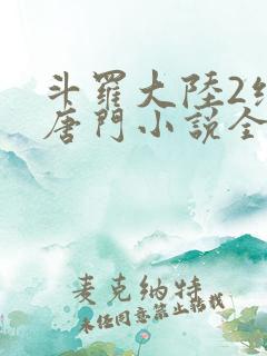 斗罗大陆2绝世唐门小说全集免费阅读