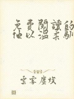 免费阅读的小说他以温柔驯我