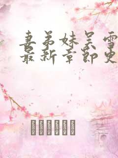 妻弟妹吴雪小说最新章节更新时间