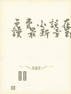 免费小说在线阅读 最新章节 无弹窗