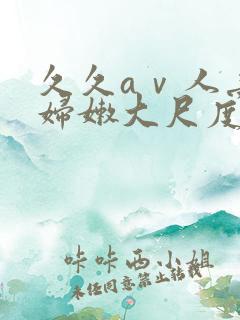 久久aⅴ人妻少妇嫩大尺度