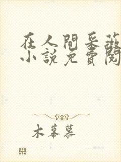 在人间采薇阿铭小说免费阅读全文