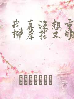 我真没想重生啊柳岸花又明小说全文阅读