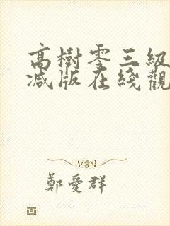 高树零三级无删减版在线观看视频