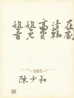 姐姐高清在线观看免费韩剧第二集
