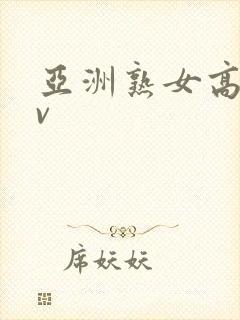 亚洲熟女高潮av