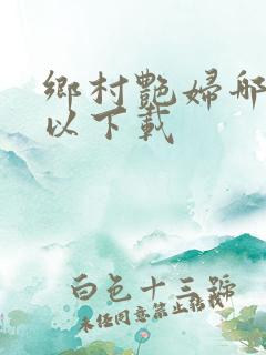 乡村艳妇哪里可以下载