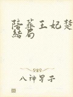 陪葬王妃楚长欢结局