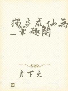 独步成仙无弹窗_笔趣阁