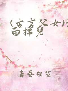 (古言父女)沈白棉儿