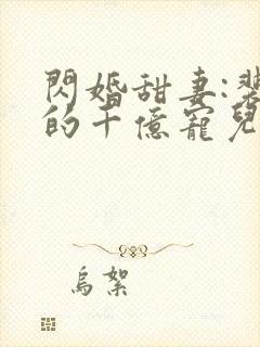 闪婚甜妻:裴少的千亿宠儿