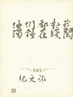 他们都对我情有独钟在线阅读全文